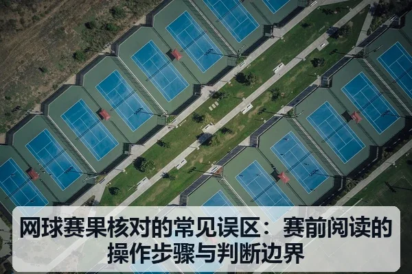 网球赛果核对的常见误区:赛前阅读的操作步骤与判断边界